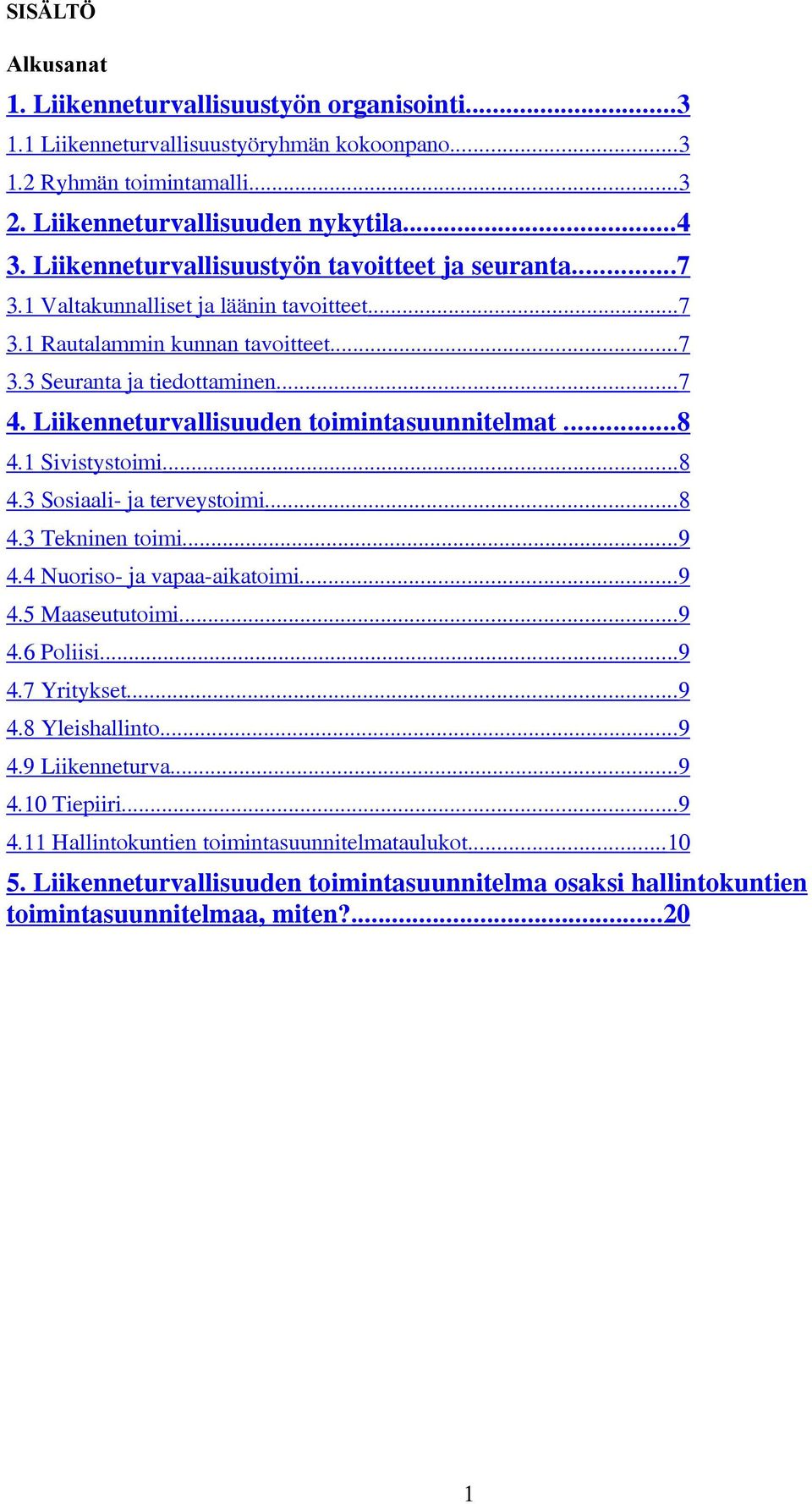 Liikenneturvallisuuden toimintasuunnitelmat... 8 4.1 Sivistystoimi...8 4.3 Sosiaali- ja terveystoimi...8 4.3 Tekninen toimi...9 4.4 Nuoriso- ja vapaa-aikatoimi...9 4.5 Maaseututoimi...9 4.6 Poliisi.