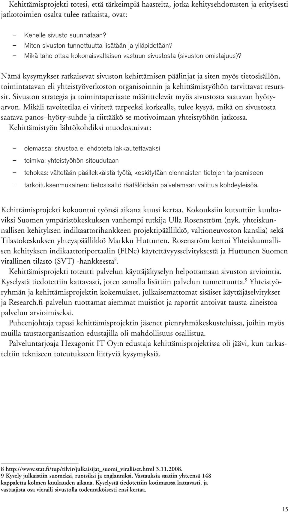 Nämä kysymykset ratkaisevat sivuston kehittämisen päälinjat ja siten myös tietosisällön, toimintatavan eli yhteistyöverkoston organisoinnin ja kehittämistyöhön tarvittavat resurssit.