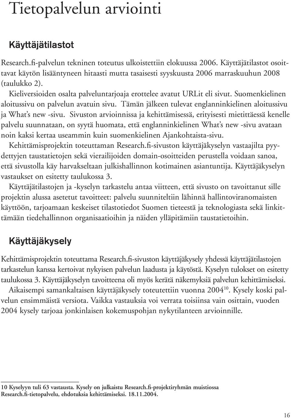 Suomenkielinen aloitussivu on palvelun avatuin sivu. Tämän jälkeen tulevat englanninkielinen aloitussivu ja What s new -sivu.