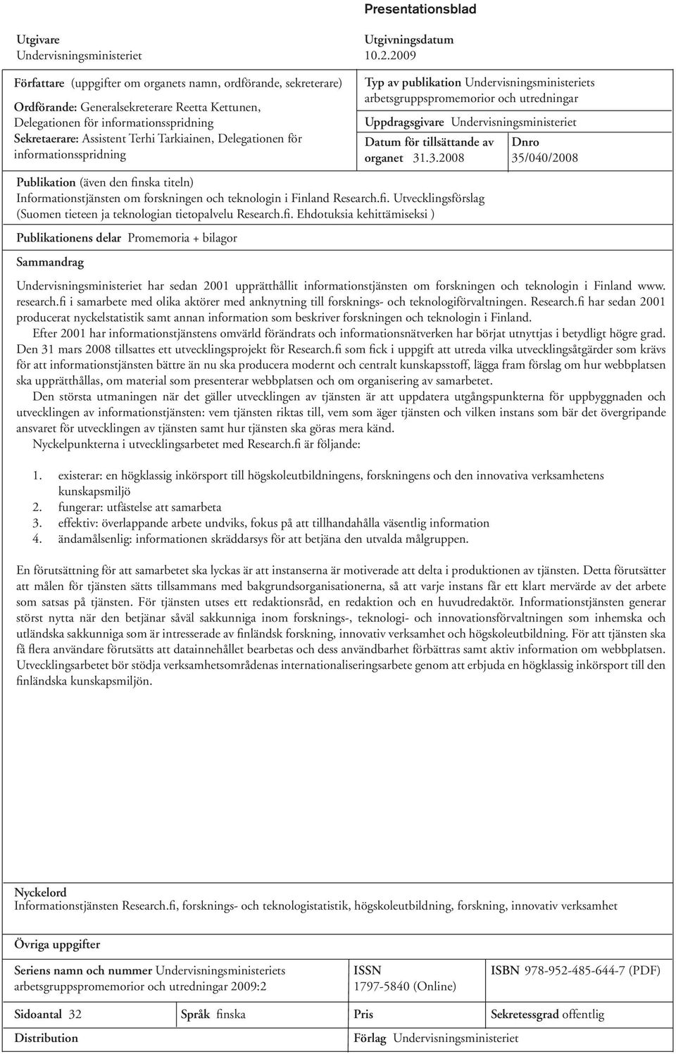 Delegationen för informationsspridning Publikation (även den finska titeln) Informationstjänsten om forskningen och teknologin i Finland Research.fi. Utvecklingsförslag (Suomen tieteen ja teknologian tietopalvelu Research.