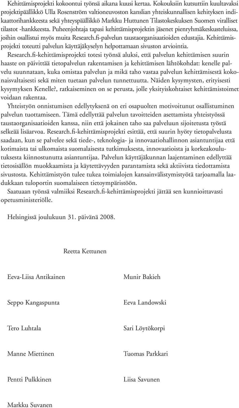 Suomen viralliset tilastot -hankkeesta. Puheenjohtaja tapasi kehittämisprojektin jäsenet pienryhmäkeskusteluissa, joihin osallistui myös muita Research.fi-palvelun taustaorganisaatioiden edustajia.