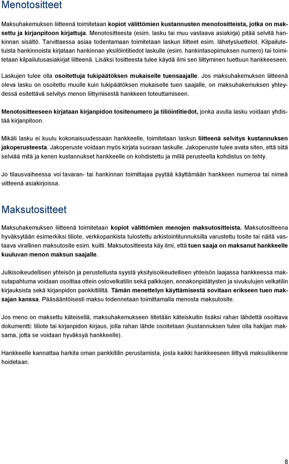 Kilpailutetuista hankinnoista kirjataan hankinnan yksilöintitiedot laskulle (esim. hankintasopimuksen numero) tai toimitetaan kilpailutusasiakirjat liitteenä.