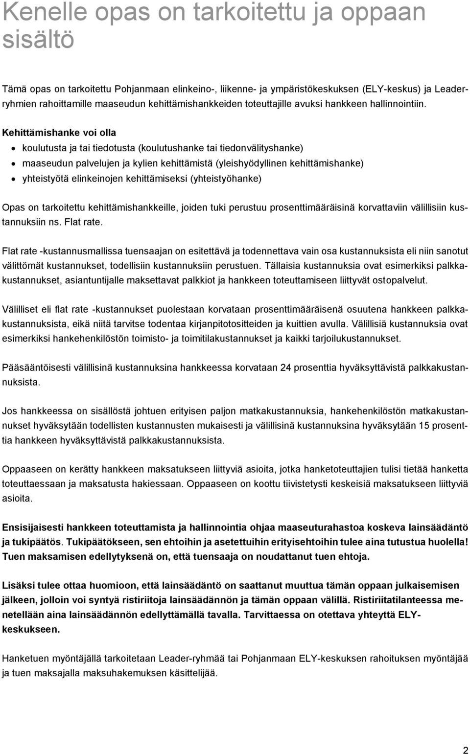 Kehittämishanke voi olla koulutusta ja tai tiedotusta (koulutushanke tai tiedonvälityshanke) maaseudun palvelujen ja kylien kehittämistä (yleishyödyllinen kehittämishanke) yhteistyötä elinkeinojen