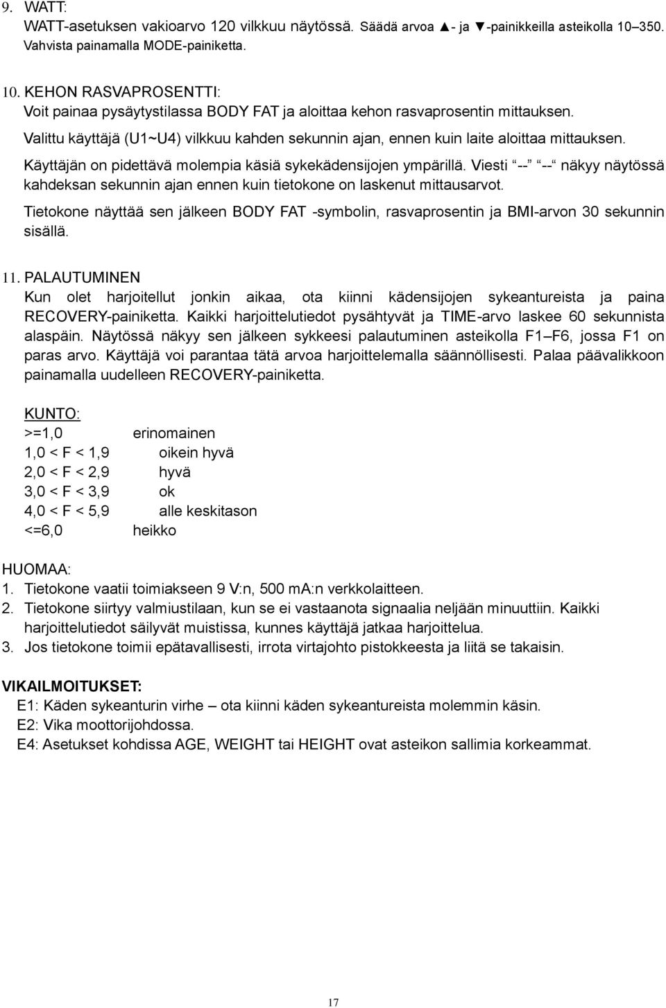 Valittu käyttäjä (U1~U4) vilkkuu kahden sekunnin ajan, ennen kuin laite aloittaa mittauksen. Käyttäjän on pidettävä molempia käsiä sykekädensijojen ympärillä.