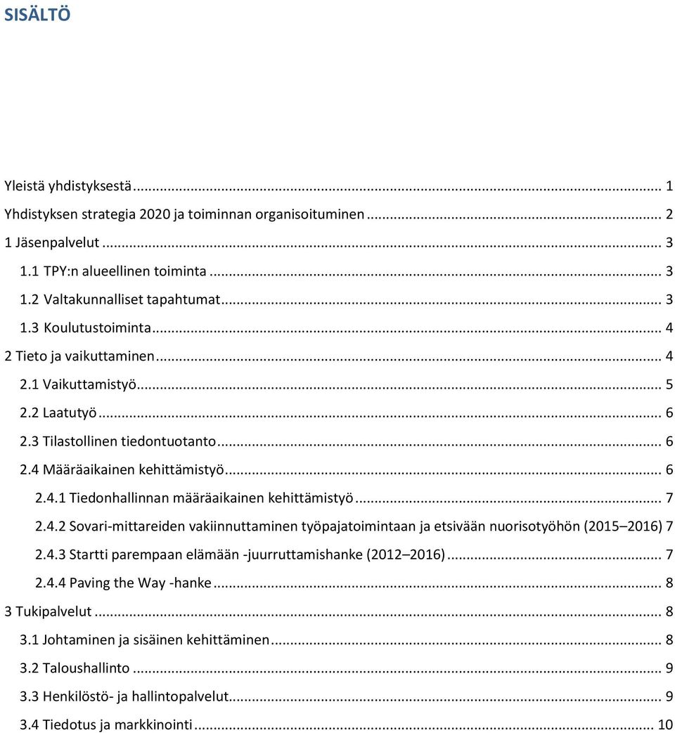 .. 7 2.4.2 Sovari-mittareiden vakiinnuttaminen työpajatoimintaan ja etsivään nuorisotyöhön (2015 2016) 7 2.4.3 Startti parempaan elämään -juurruttamishanke (2012 2016)... 7 2.4.4 Paving the Way -hanke.