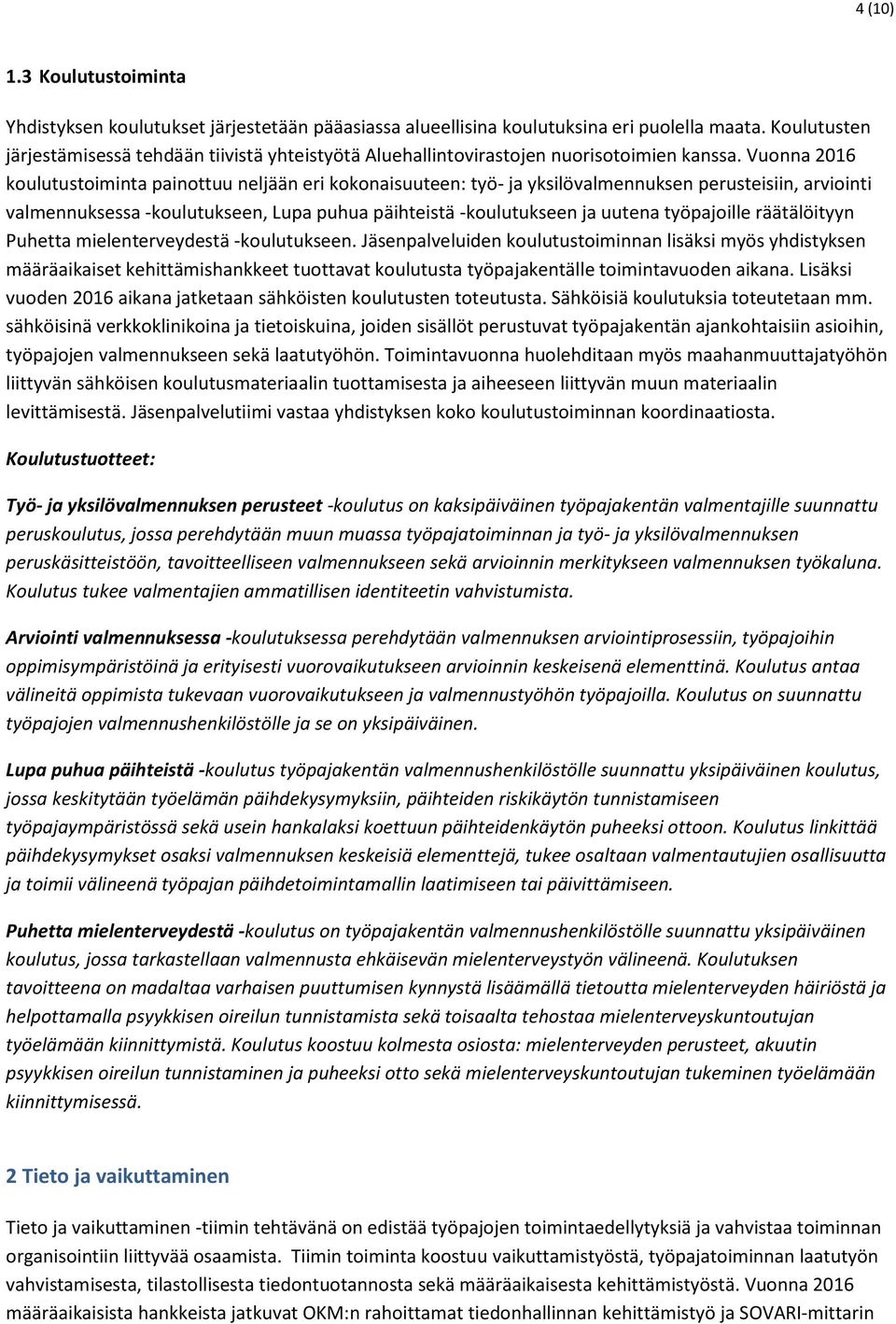 Vuonna 2016 koulutustoiminta painottuu neljään eri kokonaisuuteen: työ- ja yksilövalmennuksen perusteisiin, arviointi valmennuksessa -koulutukseen, Lupa puhua päihteistä -koulutukseen ja uutena