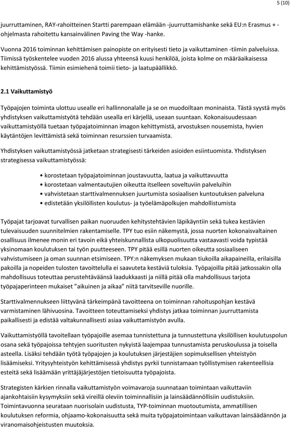 Tiimissä työskentelee vuoden 2016 alussa yhteensä kuusi henkilöä, joista kolme on määräaikaisessa kehittämistyössä. Tiimin esimiehenä toimii tieto- ja laatupäällikkö. 2.1 Vaikuttamistyö Työpajojen toiminta ulottuu usealle eri hallinnonalalle ja se on muodoiltaan moninaista.