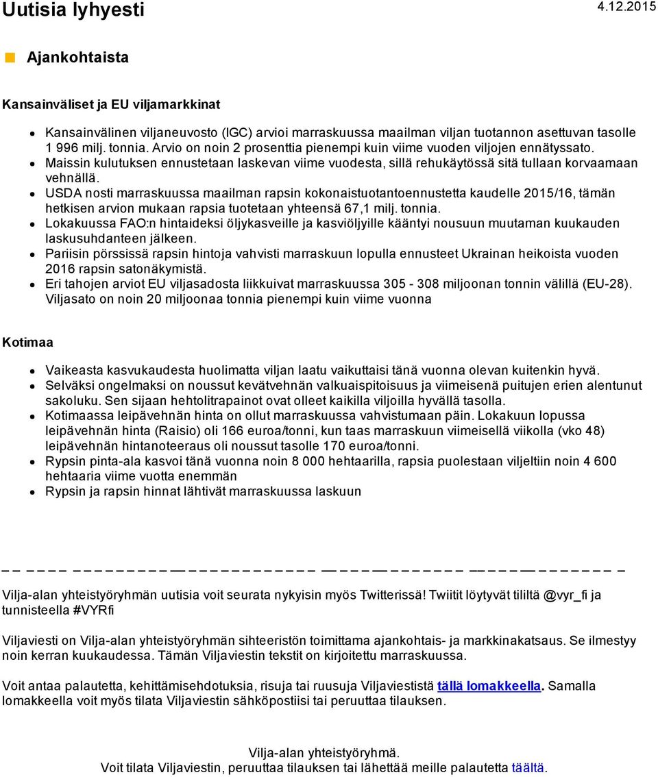 USDA nosti marraskuussa maailman rapsin kokonaistuotantoennustetta kaudelle 2015/16, tämän hetkisen arvion mukaan rapsia tuotetaan yhteensä 67,1 milj. tonnia.