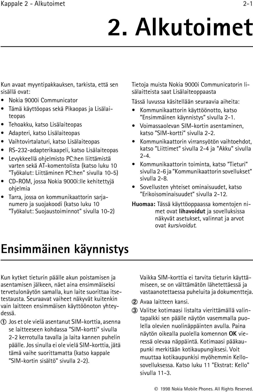 Lisälaiteopas Vaihtovirtalaturi, katso Lisälaiteopas RS-232-adapterikaapeli, katso Lisälaiteopas Levykkeellä ohjelmisto PC:hen liittämistä varten sekä AT-komentolista (katso luku 10 "Työkalut: