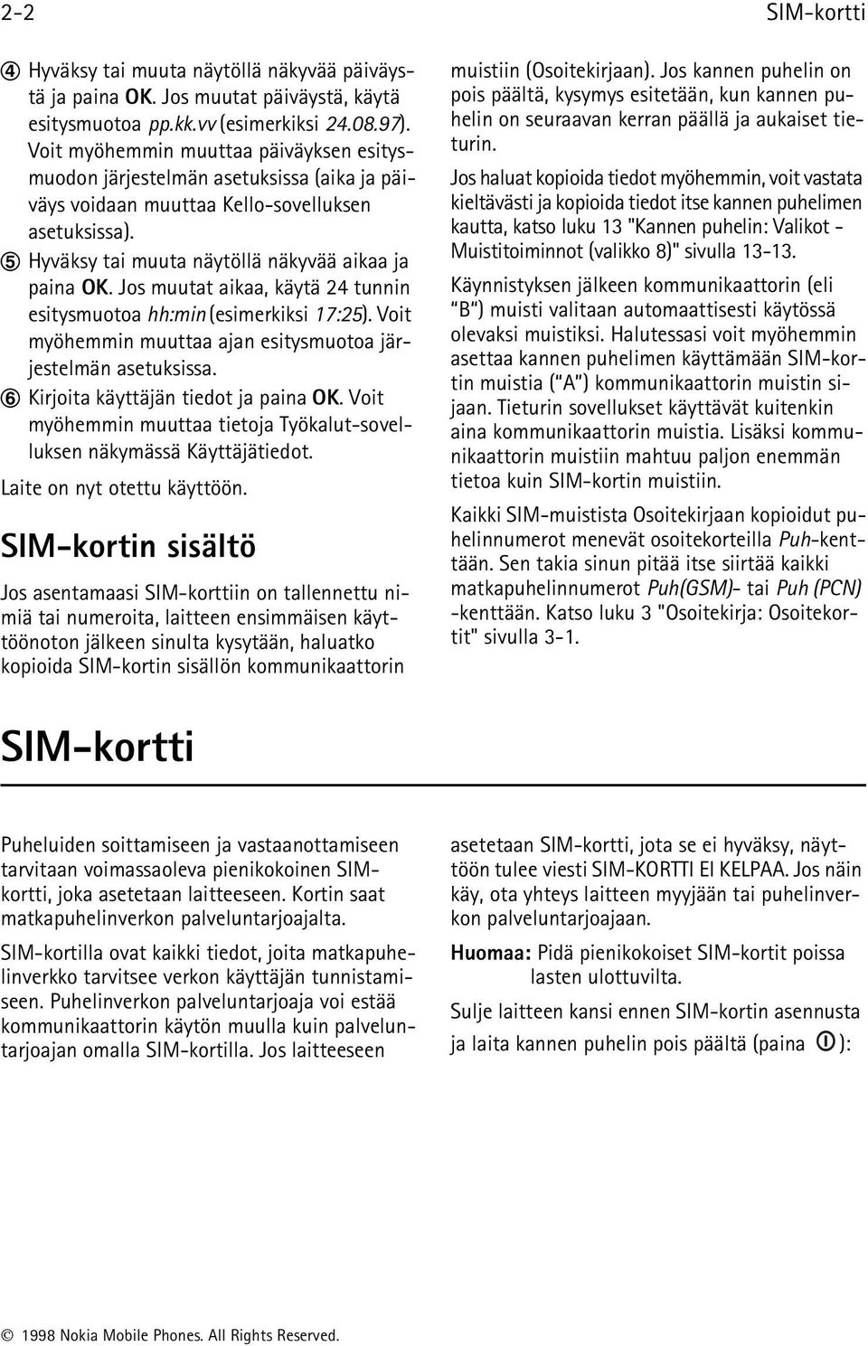 Jos muutat aikaa, käytä 24 tunnin esitysmuotoa hh:min (esimerkiksi 17:25). Voit myöhemmin muuttaa ajan esitysmuotoa järjestelmän asetuksissa. Kirjoita käyttäjän tiedot ja paina OK.