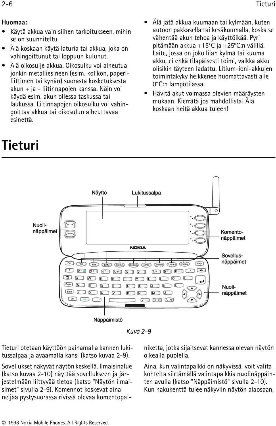 akun ollessa taskussa tai laukussa. Liitinnapojen oikosulku voi vahingoittaa akkua tai oikosulun aiheuttavaa esinettä.