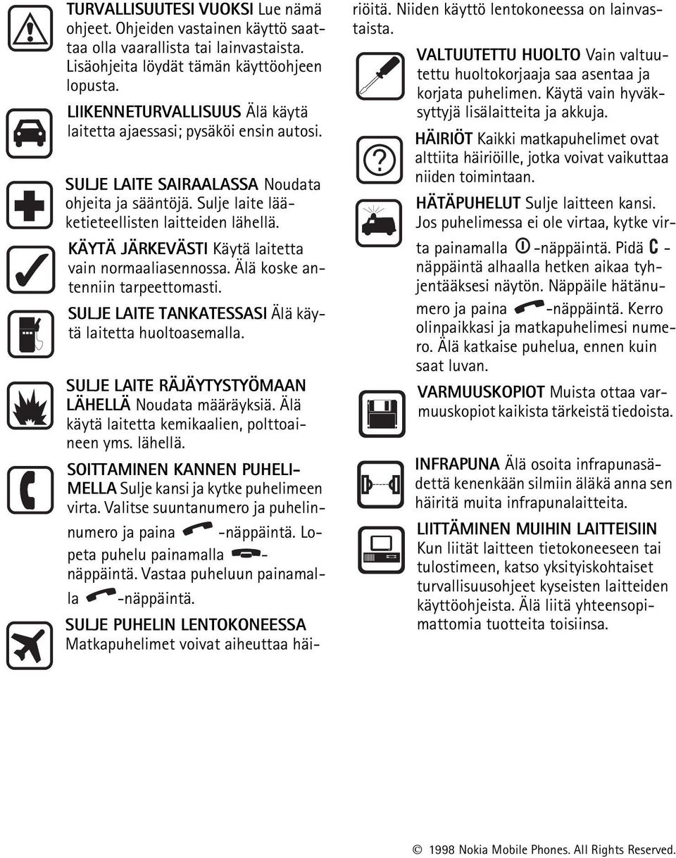 KÄYTÄ JÄRKEVÄSTI Käytä laitetta vain normaaliasennossa. Älä koske antenniin tarpeettomasti. SULJE LAITE TANKATESSASI Älä käytä laitetta huoltoasemalla.