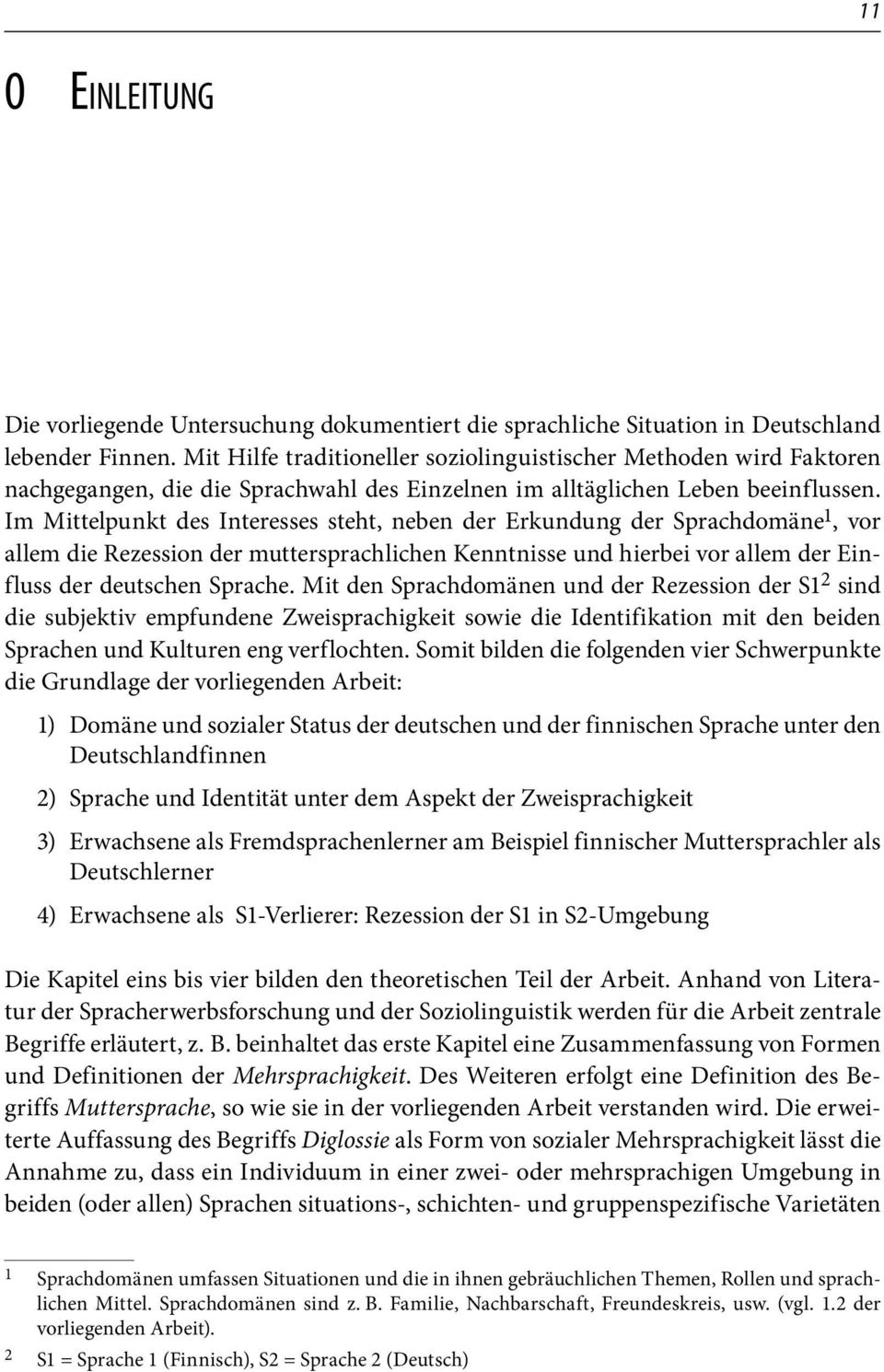 Im Mittelpunkt des Interesses steht, neben der Erkundung der Sprachdomäne 1, vor allem die Rezession der muttersprachlichen Kenntnisse und hierbei vor allem der Einfluss der deutschen Sprache.