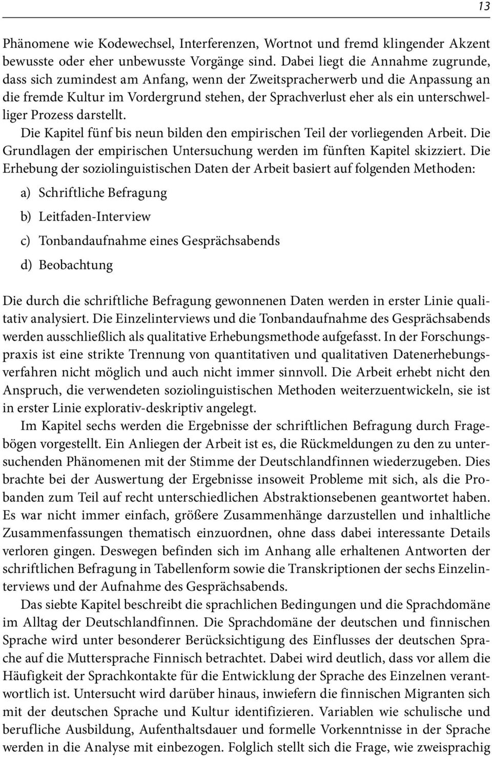 unterschwelliger Prozess darstellt. Die Kapitel fünf bis neun bilden den empirischen Teil der vorliegenden Arbeit. Die Grundlagen der empirischen Untersuchung werden im fünften Kapitel skizziert.