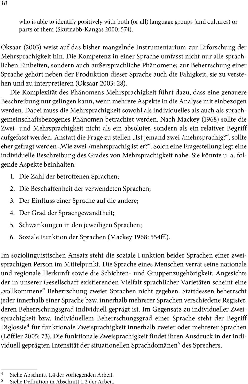 Die Kompetenz in einer Sprache umfasst nicht nur alle sprachlichen Einheiten, sondern auch außersprachliche Phänomene; zur Beherrschung einer Sprache gehört neben der Produktion dieser Sprache auch