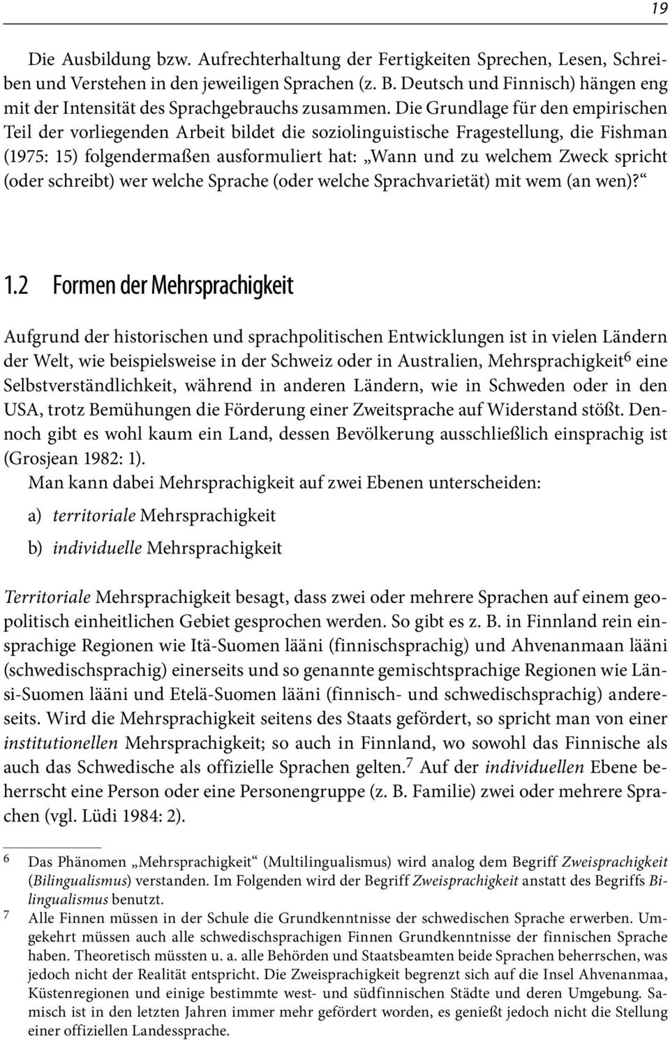 Die Grundlage für den empirischen Teil der vorliegenden Arbeit bildet die soziolinguistische Fragestellung, die Fishman (1975: 15) folgendermaßen ausformuliert hat: Wann und zu welchem Zweck spricht