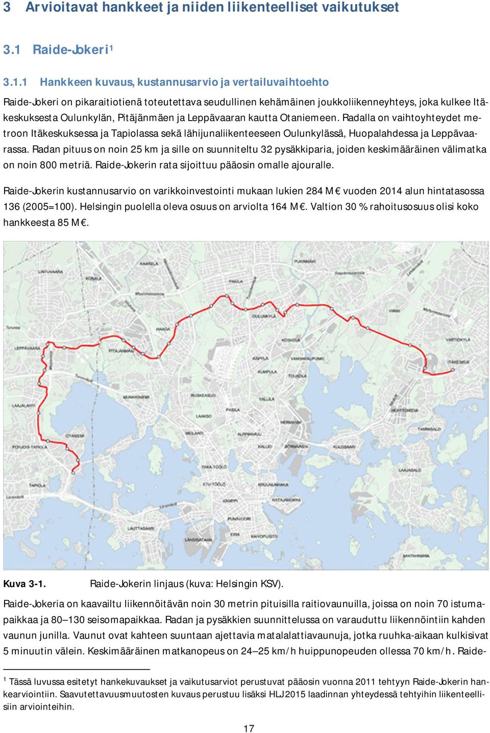 3.1.1 Hankkeen kuvaus, kustannusarvio ja vertailuvaihtoehto Raide-Jokeri on pikaraitiotienä toteutettava seudullinen kehämäinen joukkoliikenneyhteys, joka kulkee Itäkeskuksesta Oulunkylän,