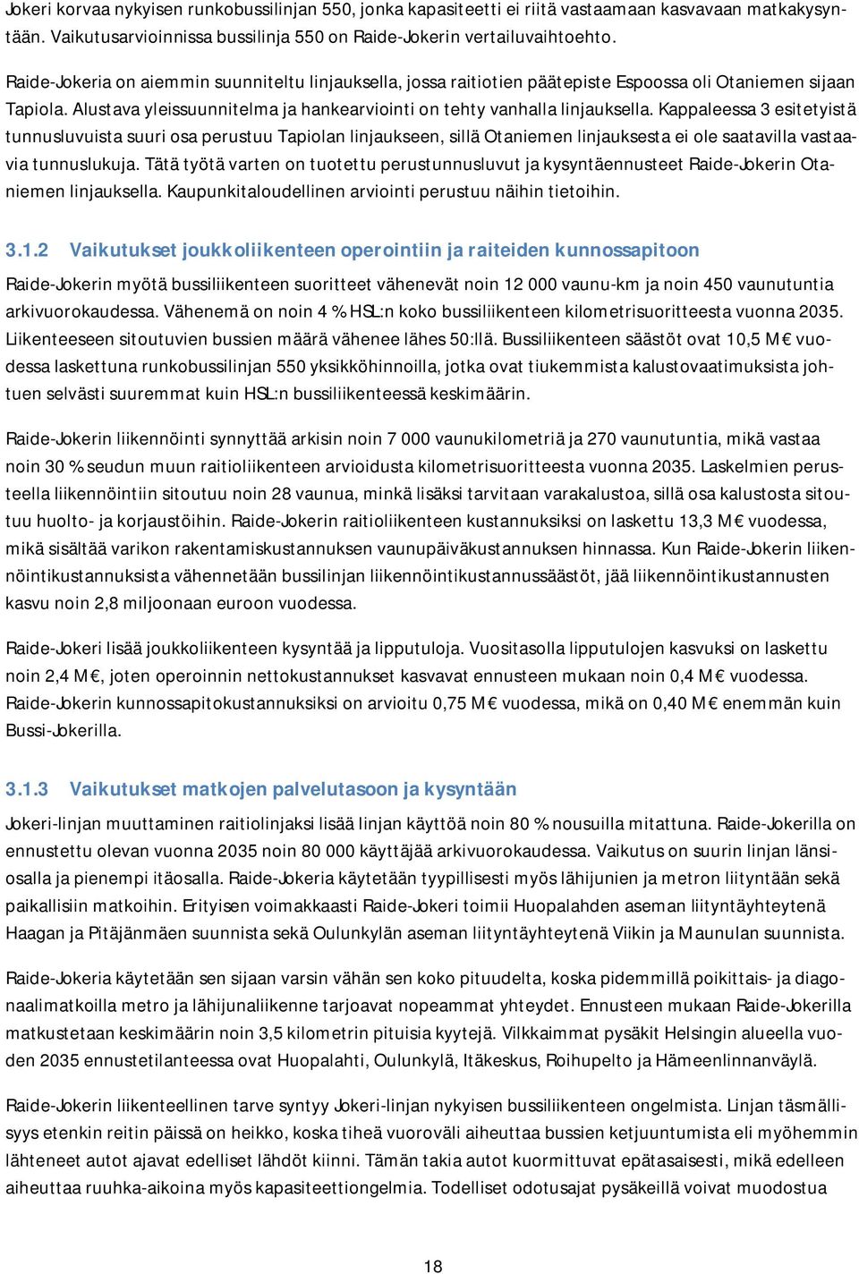 Kappaleessa 3 esitetyistä tunnusluvuista suuri osa perustuu Tapiolan linjaukseen, sillä Otaniemen linjauksesta ei ole saatavilla vastaavia tunnuslukuja.