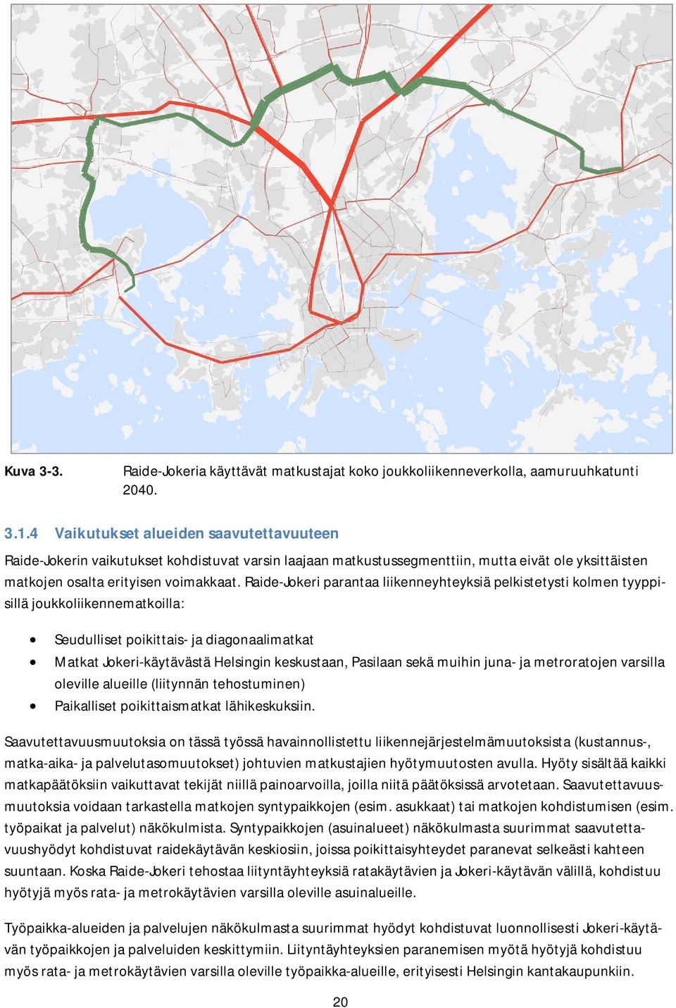 Raide-Jokeri parantaa liikenneyhteyksiä pelkistetysti kolmen tyyppisillä joukkoliikennematkoilla: Seudulliset poikittais- ja diagonaalimatkat Matkat Jokeri-käytävästä Helsingin keskustaan, Pasilaan