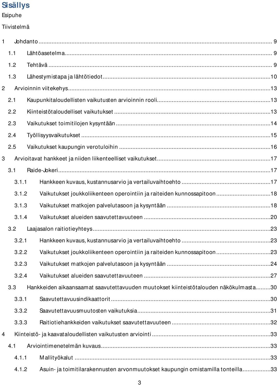 5 Vaikutukset kaupungin verotuloihin...16 3 Arvioitavat hankkeet ja niiden liikenteelliset vaikutukset...17 3.1 Raide-Jokeri...17 3.1.1 Hankkeen kuvaus, kustannusarvio ja vertailuvaihtoehto...17 3.1.2 Vaikutukset joukkoliikenteen operointiin ja raiteiden kunnossapitoon.