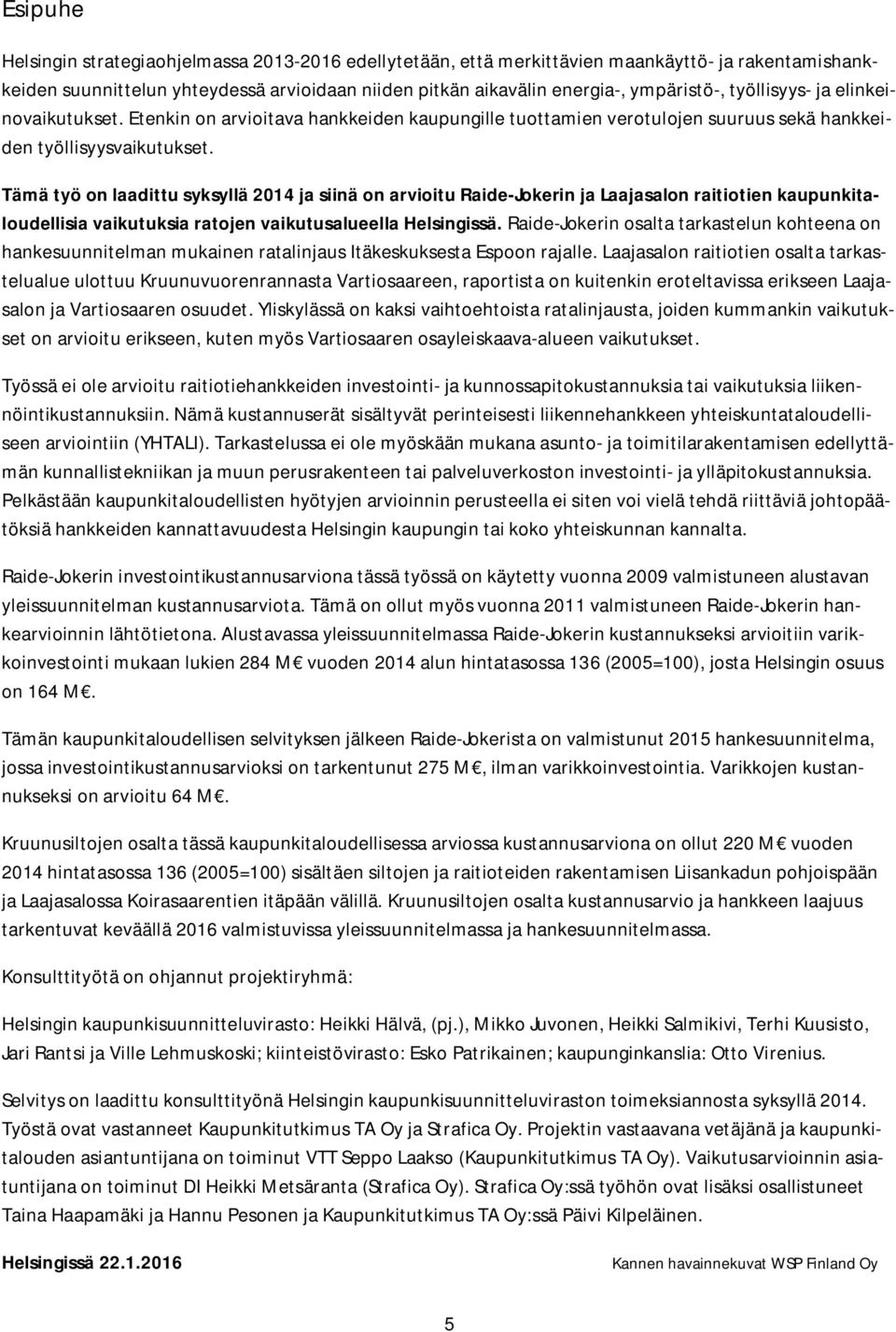 Tämä työ on laadittu syksyllä 2014 ja siinä on arvioitu Raide-Jokerin ja Laajasalon raitiotien kaupunkitaloudellisia vaikutuksia ratojen vaikutusalueella Helsingissä.