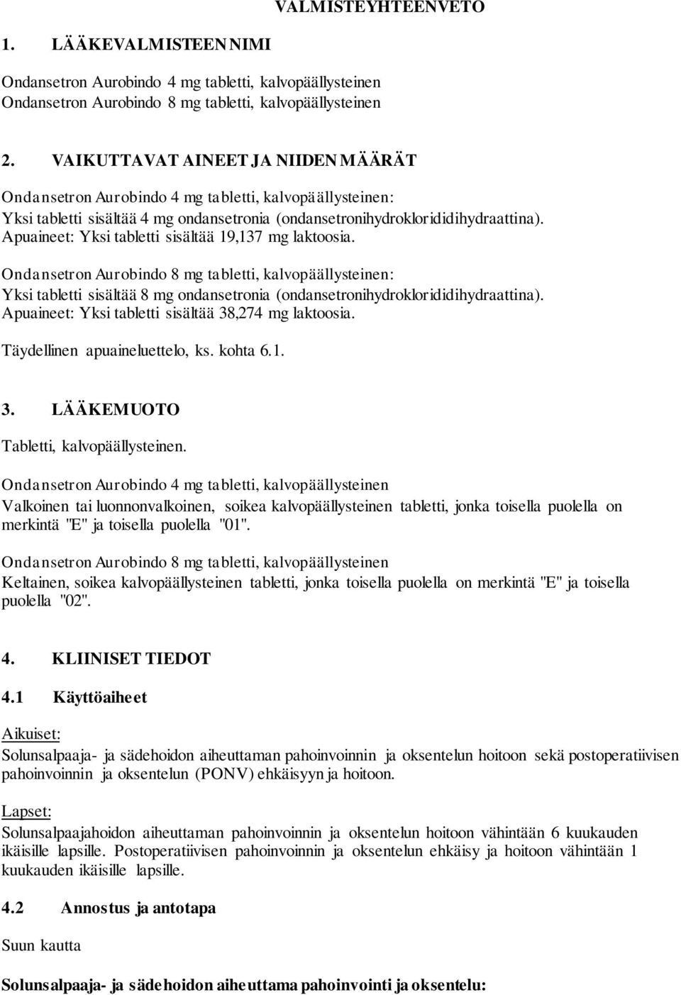 Apuaineet: Yksi tabletti sisältää 19,137 mg laktoosia. Ondansetron Aurobindo 8 mg tabletti, kalvopäällysteinen: Yksi tabletti sisältää 8 mg ondansetronia (ondansetronihydroklorididihydraattina).