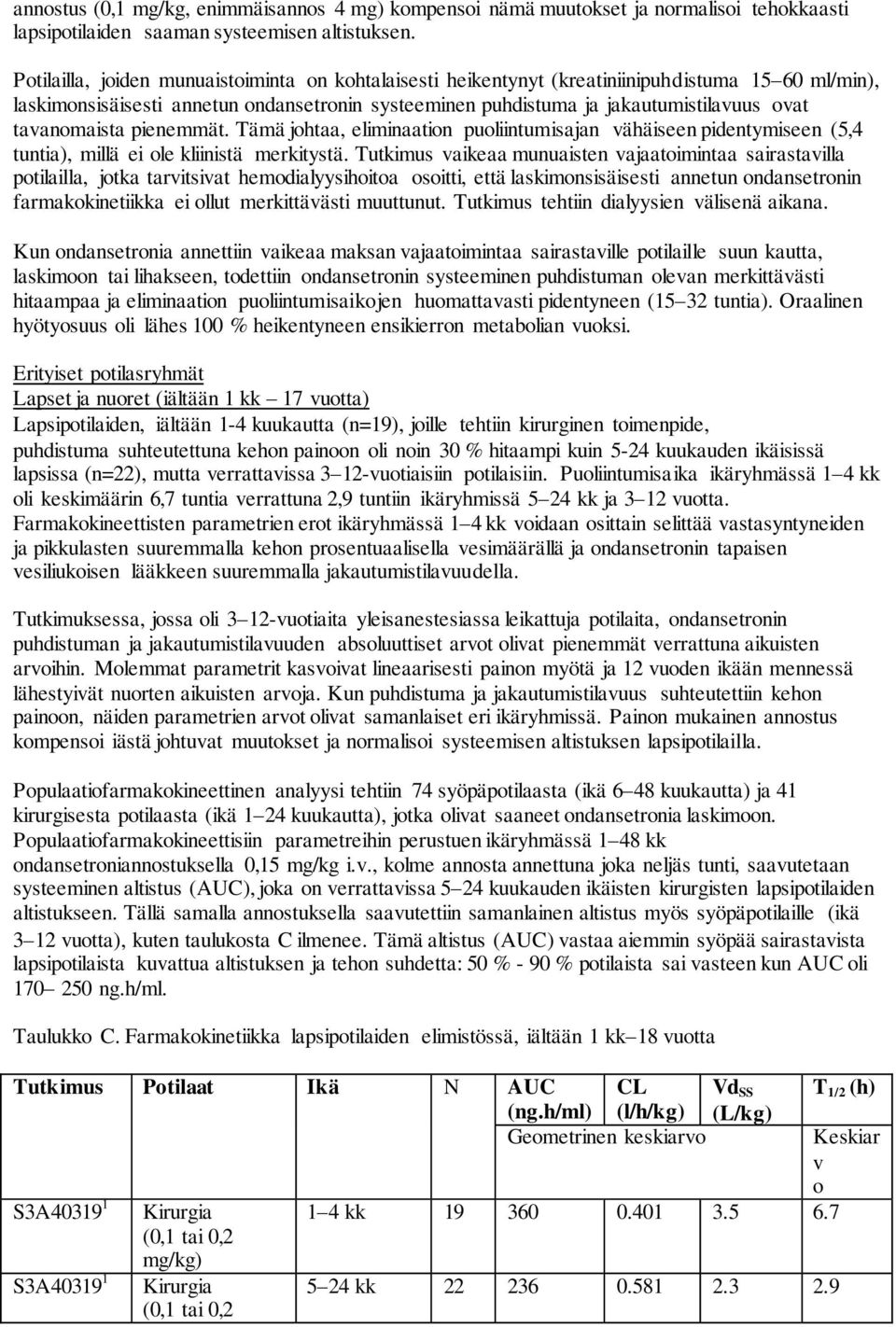 tavanomaista pienemmät. Tämä johtaa, eliminaation puoliintumisajan vähäiseen pidentymiseen (5,4 tuntia), millä ei ole kliinistä merkitystä.