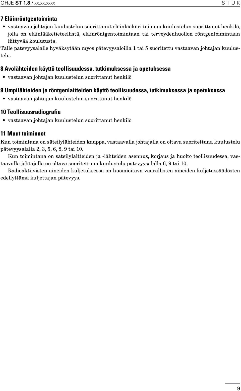 terveydenhuollon röntgentoimintaan liittyvää koulutusta. Tälle pätevyysalalle hyväksytään myös pätevyysaloilla 1 tai 5 suoritettu vastaavan johtajan kuulustelu.