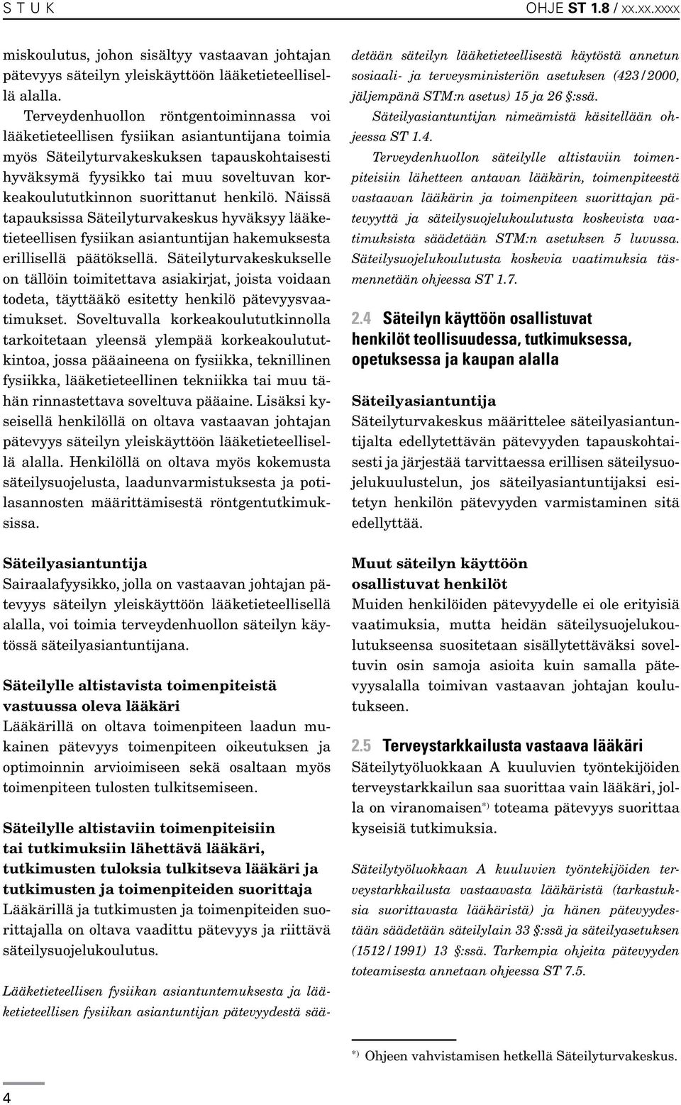 suorittanut henkilö. Näissä tapauksissa Säteilyturvakeskus hyväksyy lääketieteellisen fysiikan asiantuntijan hakemuksesta erillisellä päätöksellä.
