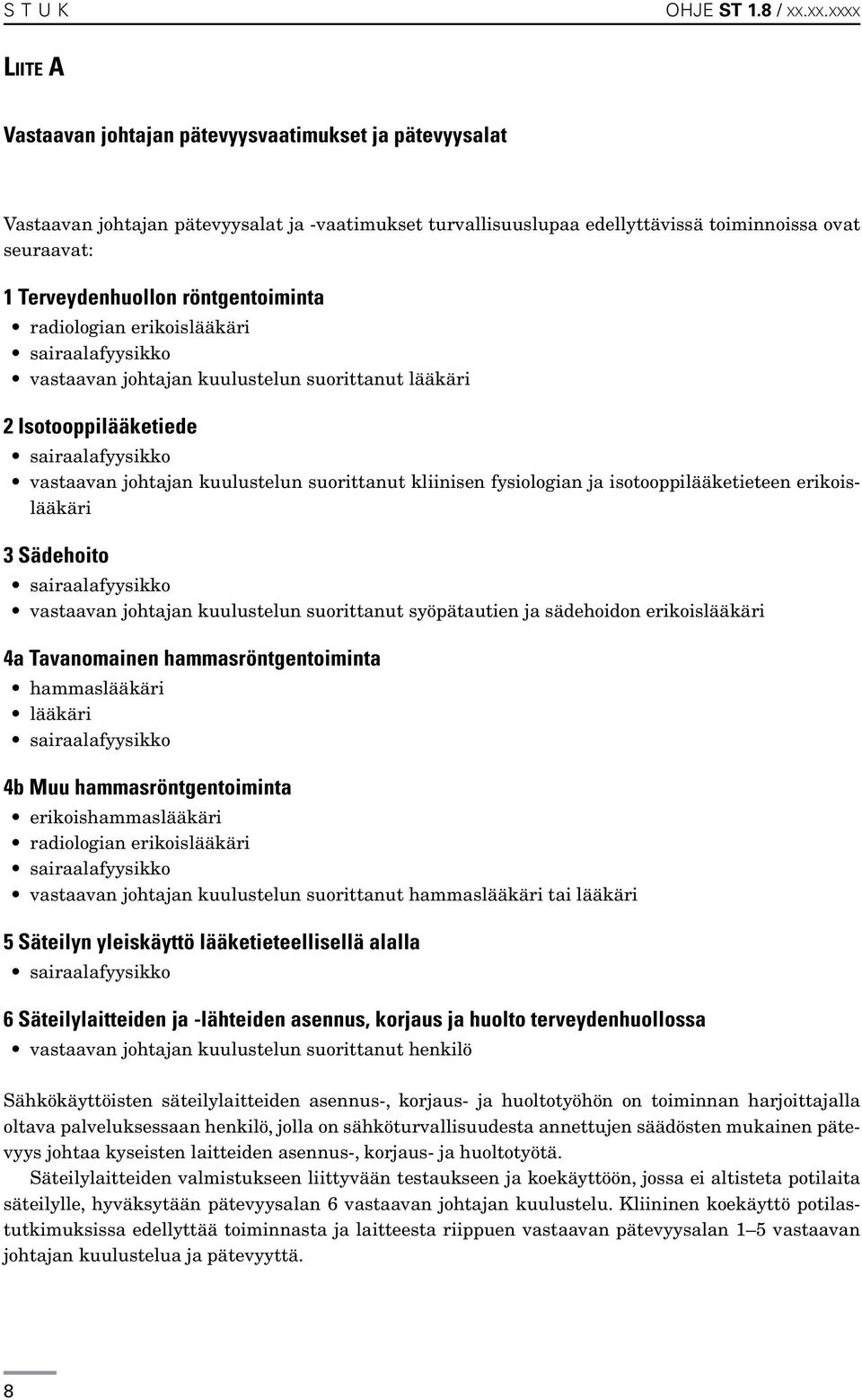 röntgentoiminta radiologian erikoislääkäri sairaalafyysikko vastaavan johtajan kuulustelun suorittanut lääkäri 2 Isotooppilääketiede sairaalafyysikko vastaavan johtajan kuulustelun suorittanut