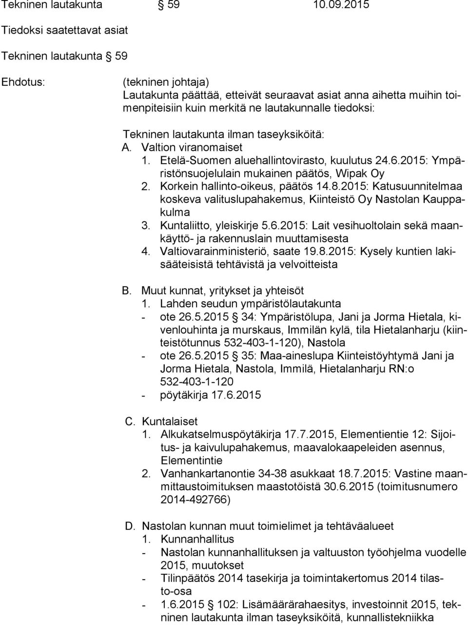 tiedoksi: Tekninen lautakunta ilman taseyksiköitä: A. Valtion viranomaiset 1. Etelä-Suomen aluehallintovirasto, kuulutus 24.6.2015: Ym päris tön suo je lu lain mukainen päätös, Wipak Oy 2.