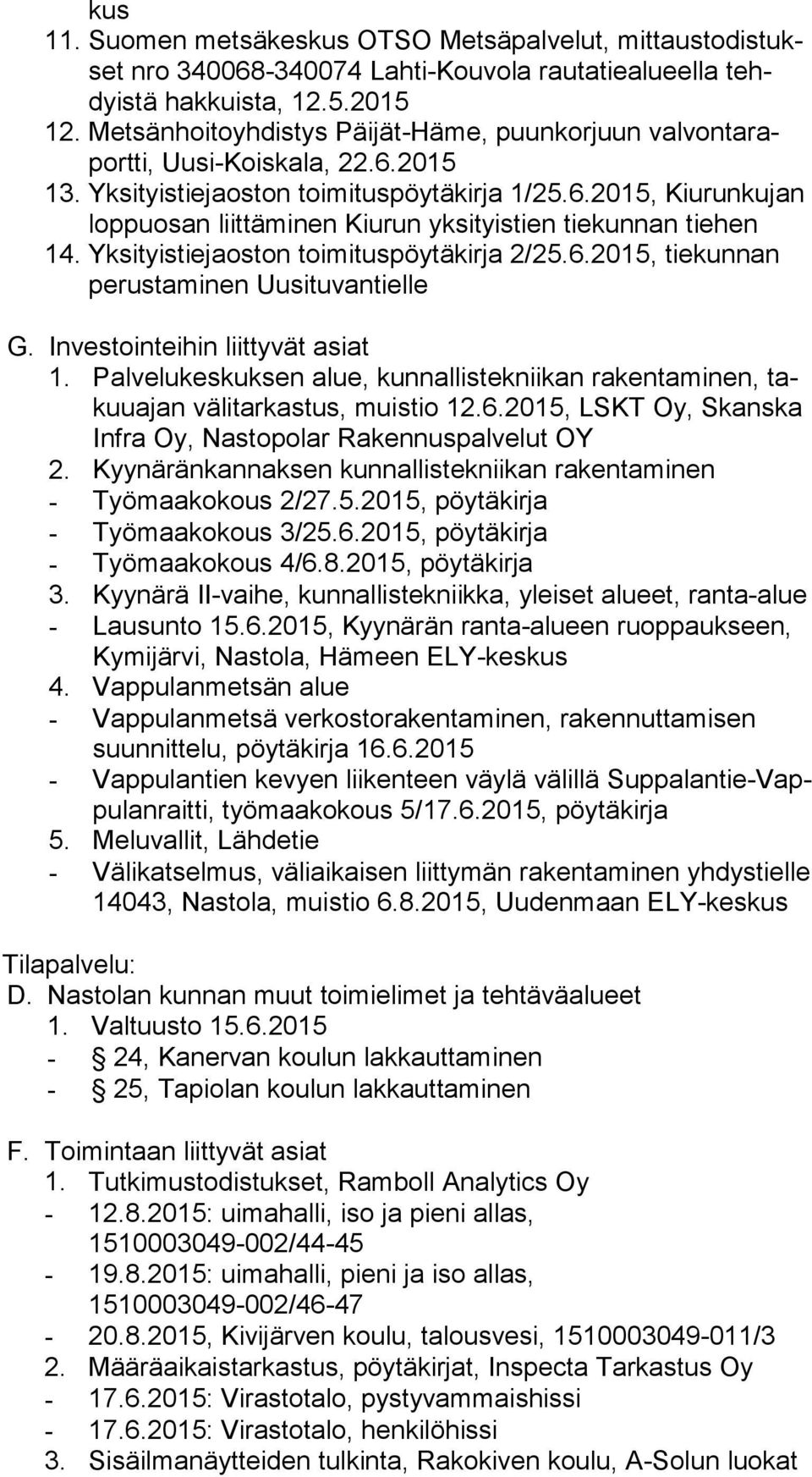 Yksityistiejaoston toimituspöytäkirja 2/25.6.2015, tiekunnan pe rus ta mi nen Uusituvantielle G. Investointeihin liittyvät asiat 1.