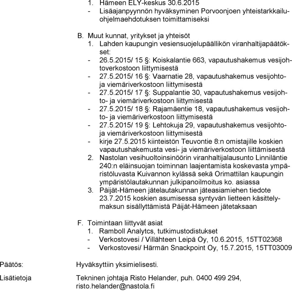 5.2015/ 17 : Suppalantie 30, vapautushakemus ve si johto- ja viemäriverkostoon liittymisestä - 27.5.2015/ 18 : Rajamäentie 18, vapautushakemus ve si johto- ja viemäriverkostoon liittymisestä - 27.5.2015/ 19 : Lehtokuja 29, vapautushakemus vesijohtoja viemäriverkostoon liittymisestä - kirje 27.