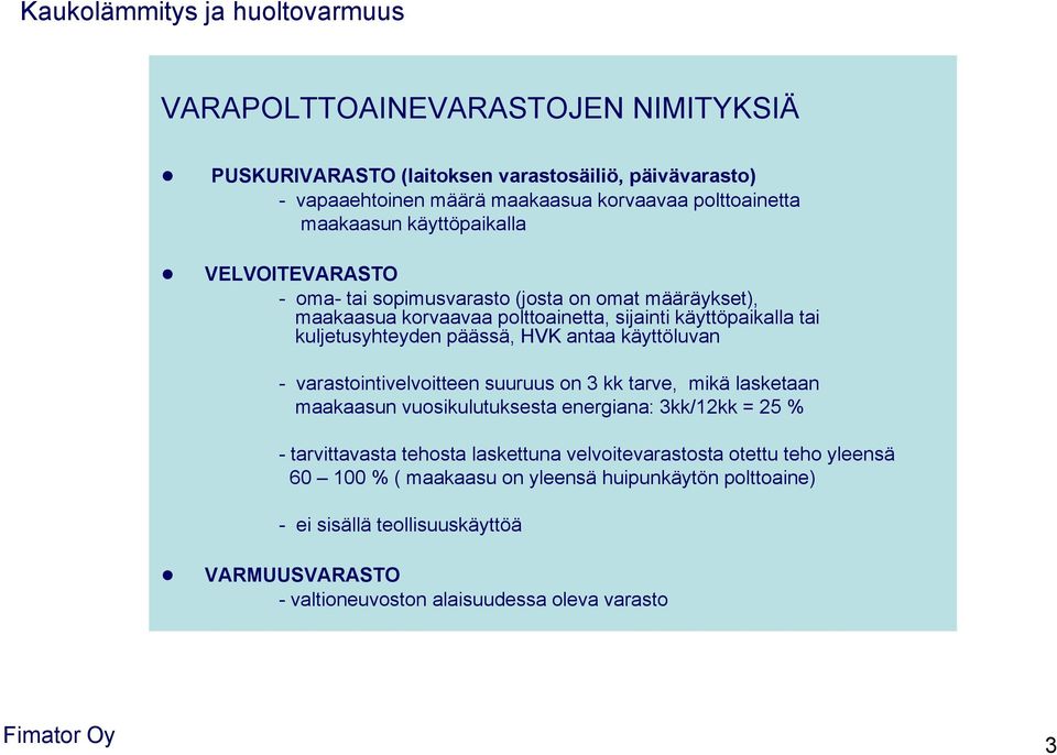 päässä, HVK antaa käyttöluvan - varastointivelvoitteen suuruus on 3 kk tarve, mikä lasketaan maakaasun vuosikulutuksesta energiana: 3kk/12kk = 25 % - tarvittavasta tehosta