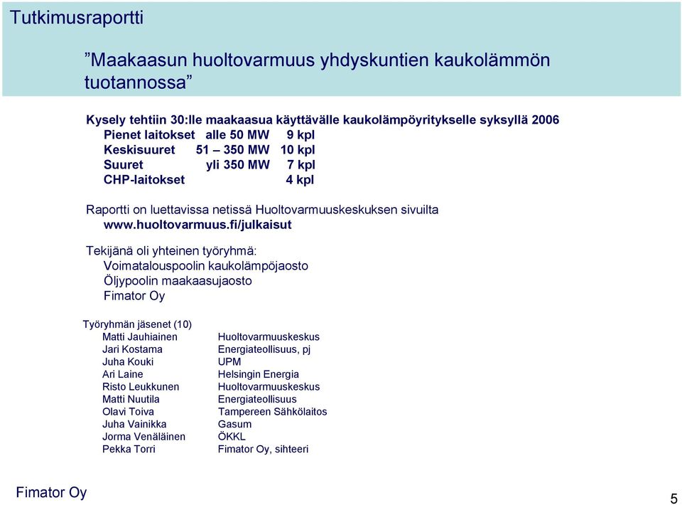 fi/julkaisut Tekijänä oli yhteinen työryhmä: Voimatalouspoolin kaukolämpöjaosto Öljypoolin maakaasujaosto Työryhmän jäsenet (10) Matti Jauhiainen Jari Kostama Juha Kouki Ari Laine Risto