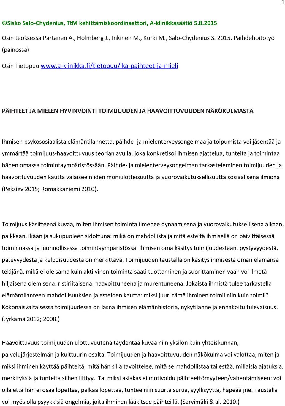 fi/tietopuu/ika-paihteet-ja-mieli PÄIHTEET JA MIELEN HYVINVOINTI TOIMIJUUDEN JA HAAVOITTUVUUDEN NÄKÖKULMASTA Ihmisen psykososiaalista elämäntilannetta, päihde- ja mielenterveysongelmaa ja toipumista