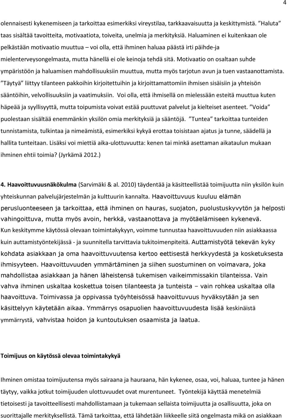 Motivaatio on osaltaan suhde ympäristöön ja haluamisen mahdollisuuksiin muuttua, mutta myös tarjotun avun ja tuen vastaanottamista.