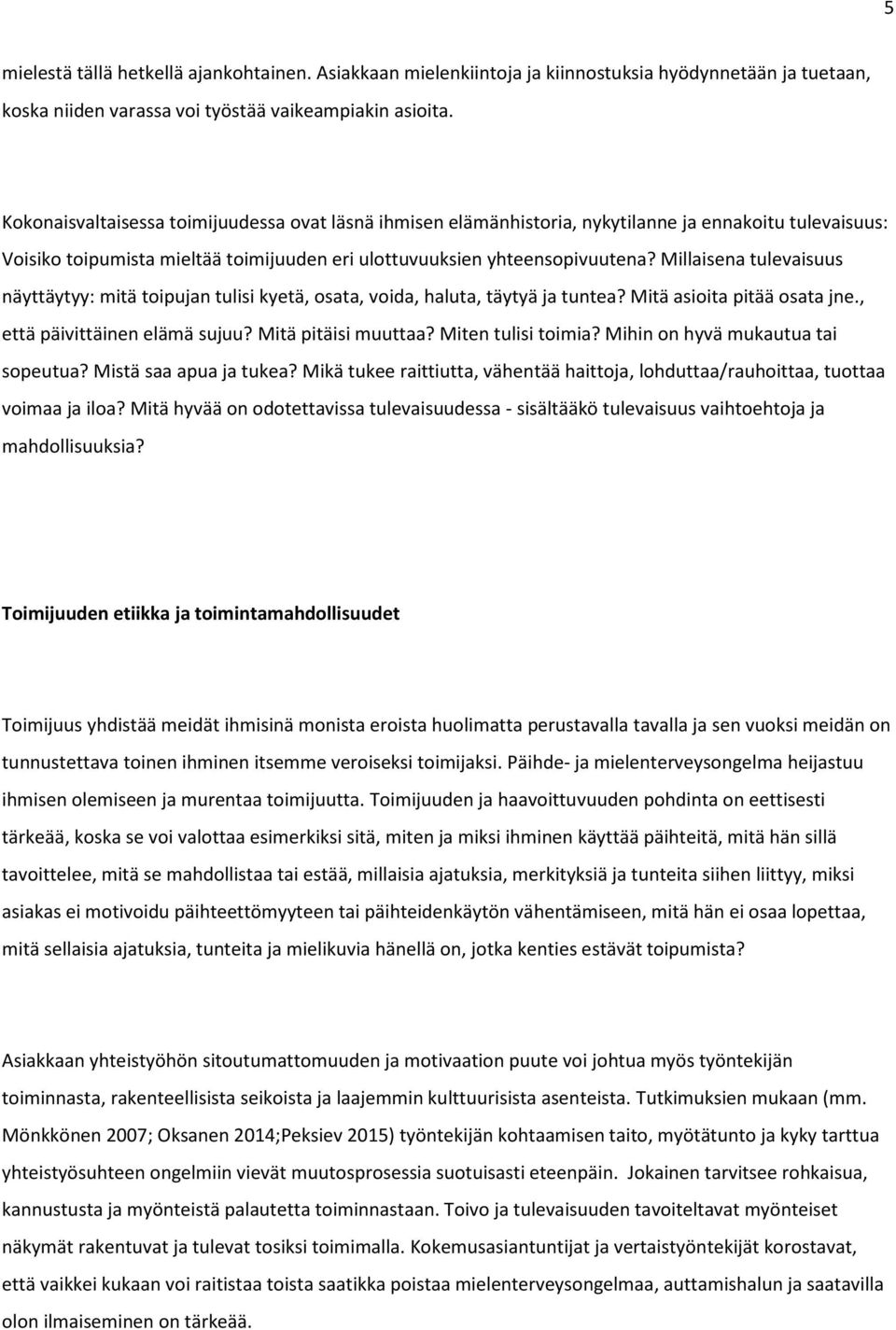 Millaisena tulevaisuus näyttäytyy: mitä toipujan tulisi kyetä, osata, voida, haluta, täytyä ja tuntea? Mitä asioita pitää osata jne., että päivittäinen elämä sujuu? Mitä pitäisi muuttaa?