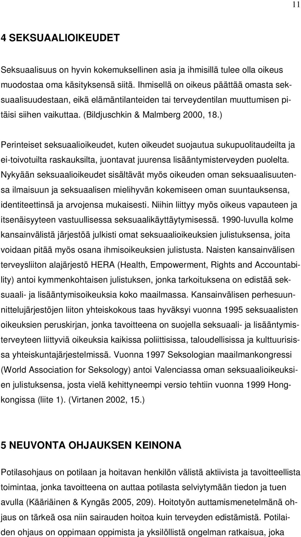 ) Perinteiset seksuaalioikeudet, kuten oikeudet suojautua sukupuolitaudeilta ja ei-toivotuilta raskauksilta, juontavat juurensa lisääntymisterveyden puolelta.