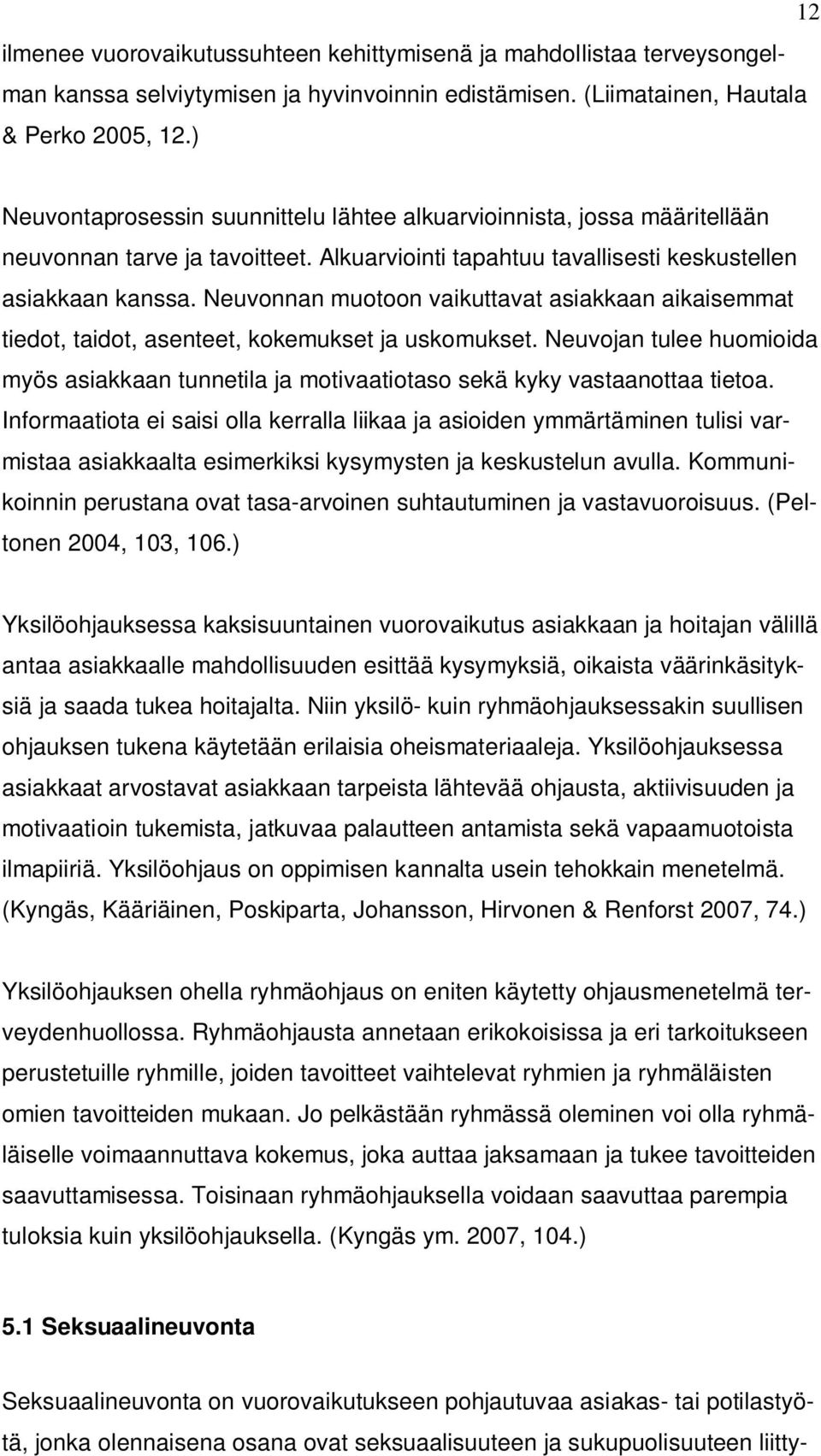 Neuvonnan muotoon vaikuttavat asiakkaan aikaisemmat tiedot, taidot, asenteet, kokemukset ja uskomukset.