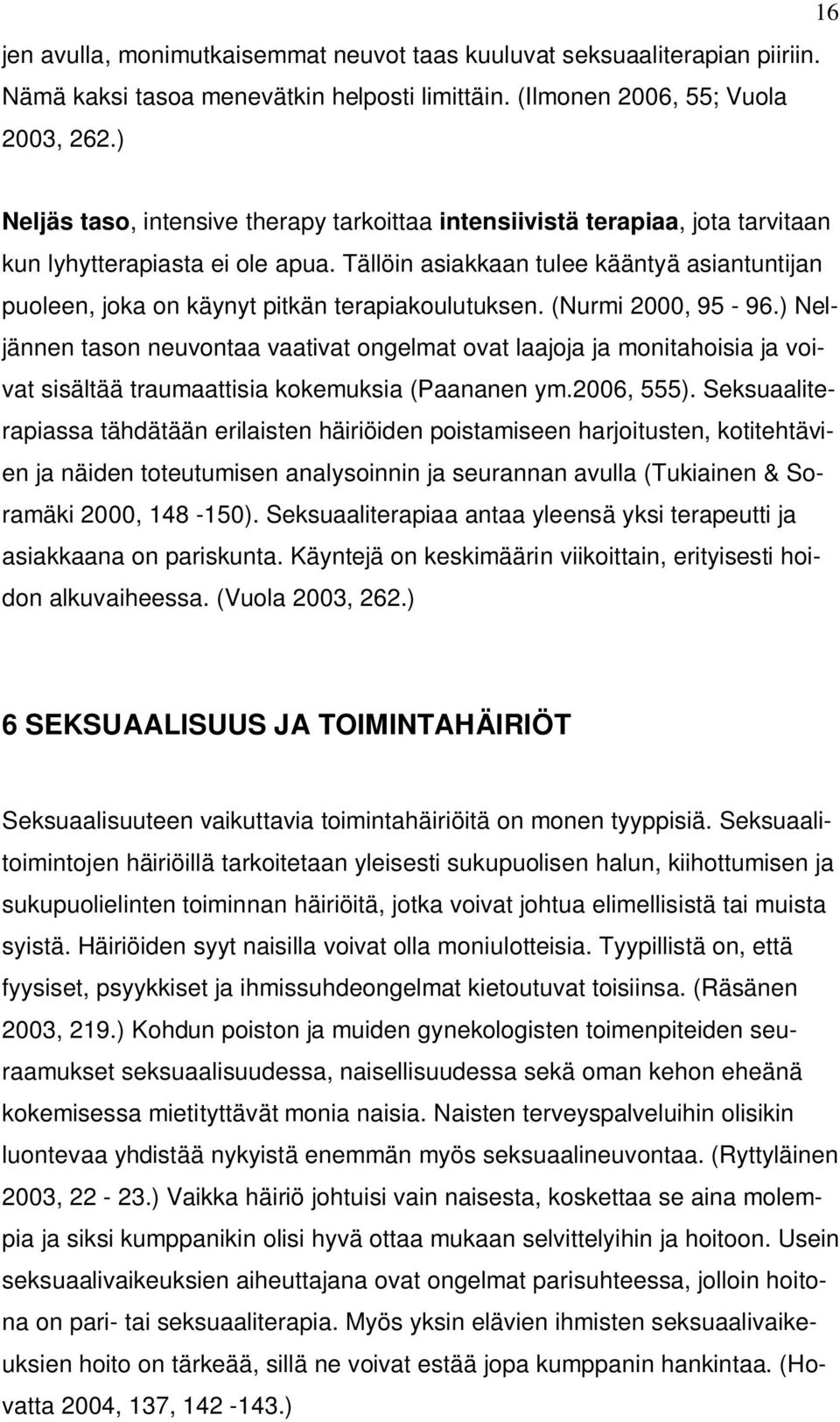 Tällöin asiakkaan tulee kääntyä asiantuntijan puoleen, joka on käynyt pitkän terapiakoulutuksen. (Nurmi 2000, 95-96.