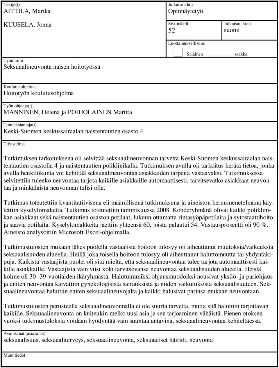 tarkoituksena oli selvittää seksuaalineuvonnan tarvetta Keski-Suomen keskussairaalan naistentautien osastolla 4 ja naistentautien poliklinikalla.