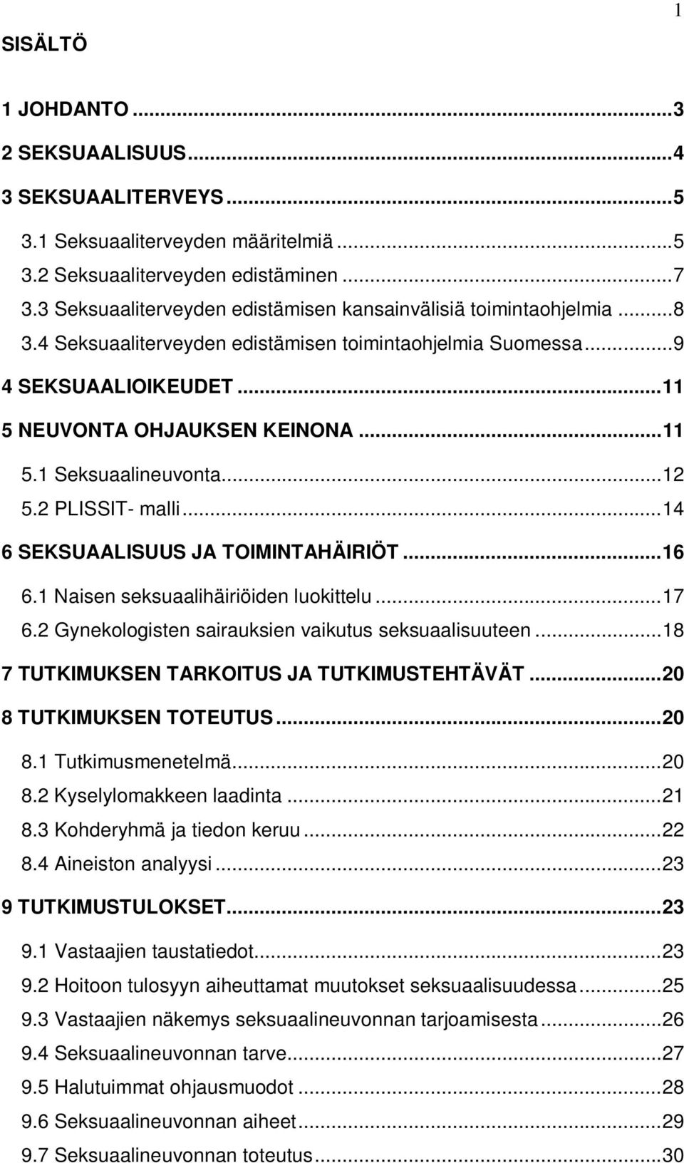 ..12 5.2 PLISSIT- malli...14 6 SEKSUAALISUUS JA TOIMINTAHÄIRIÖT...16 6.1 Naisen seksuaalihäiriöiden luokittelu...17 6.2 Gynekologisten sairauksien vaikutus seksuaalisuuteen.