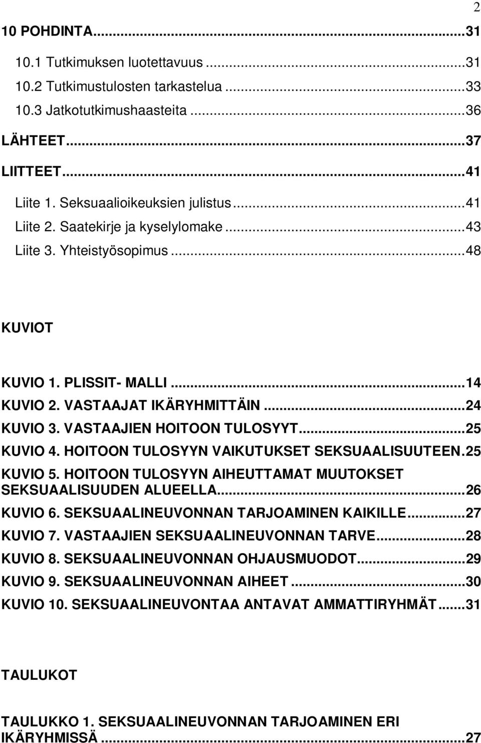 HOITOON TULOSYYN VAIKUTUKSET SEKSUAALISUUTEEN.25 KUVIO 5. HOITOON TULOSYYN AIHEUTTAMAT MUUTOKSET SEKSUAALISUUDEN ALUEELLA...26 KUVIO 6. SEKSUAALINEUVONNAN TARJOAMINEN KAIKILLE...27 KUVIO 7.