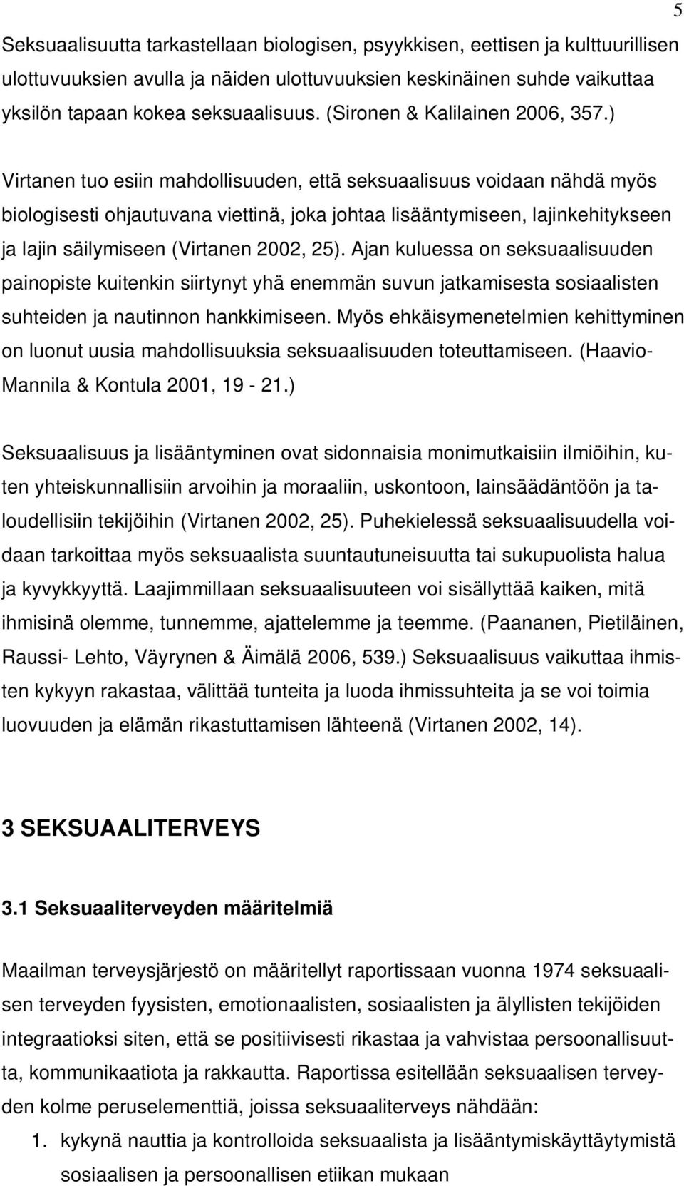 ) Virtanen tuo esiin mahdollisuuden, että seksuaalisuus voidaan nähdä myös biologisesti ohjautuvana viettinä, joka johtaa lisääntymiseen, lajinkehitykseen ja lajin säilymiseen (Virtanen 2002, 25).