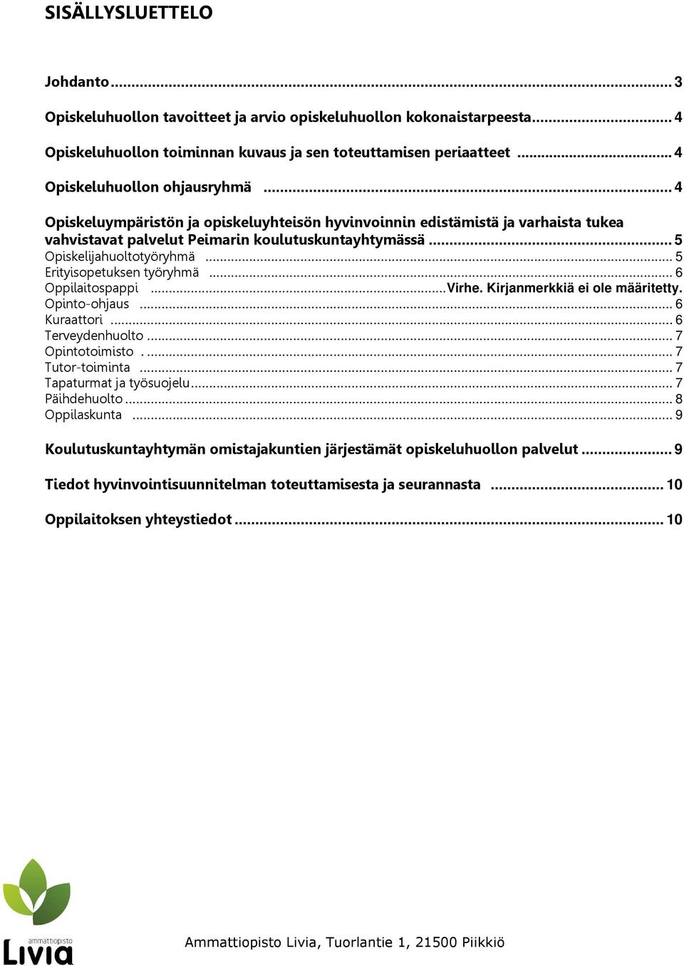 .. 5 Opiskelijahuoltotyöryhmä... 5 Erityisopetuksen työryhmä... 6 Oppilaitospappi... Virhe. Kirjanmerkkiä ei ole määritetty. Opinto-ohjaus... 6 Kuraattori... 6 Terveydenhuolto... 7 Opintotoimisto.