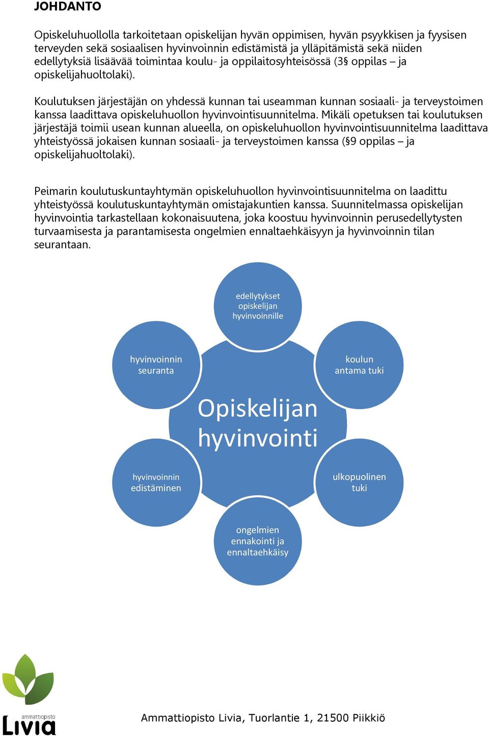 Koulutuksen järjestäjän on yhdessä kunnan tai useamman kunnan sosiaali- ja terveystoimen kanssa laadittava opiskeluhuollon hyvinvointisuunnitelma.