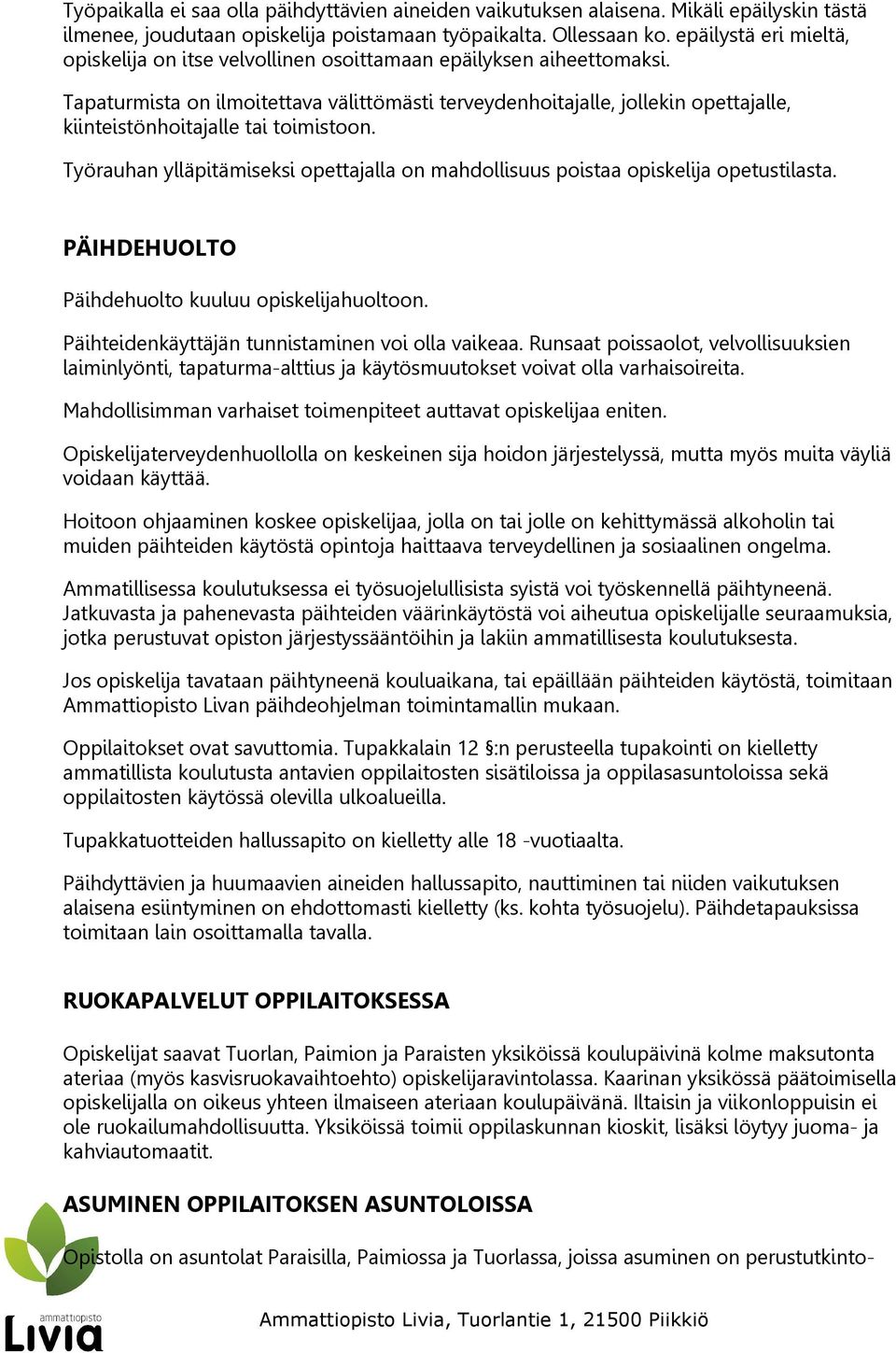 Tapaturmista on ilmoitettava välittömästi terveydenhoitajalle, jollekin opettajalle, kiinteistönhoitajalle tai toimistoon.