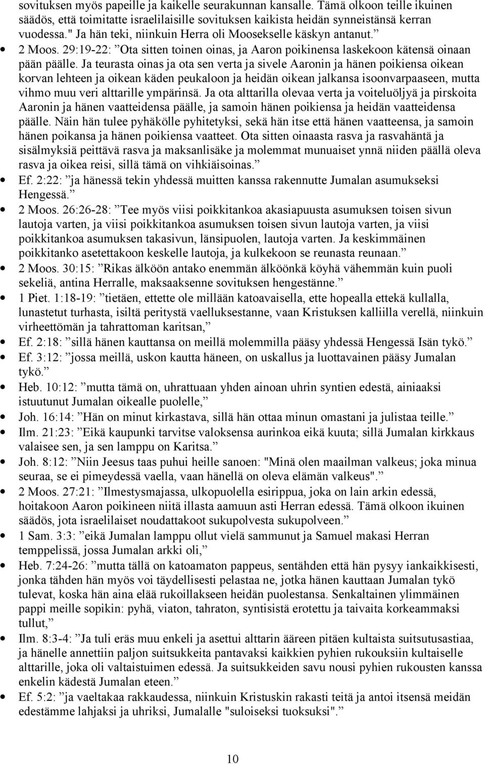 Ja teurasta oinas ja ota sen verta ja sivele Aaronin ja hänen poikiensa oikean korvan lehteen ja oikean käden peukaloon ja heidän oikean jalkansa isoonvarpaaseen, mutta vihmo muu veri alttarille