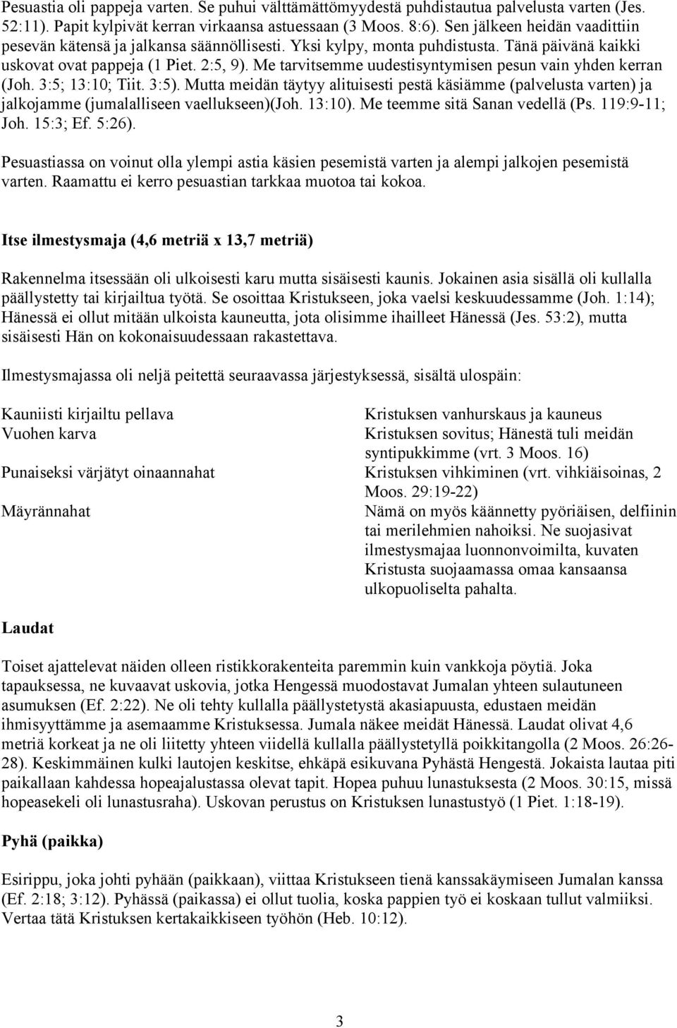 Me tarvitsemme uudestisyntymisen pesun vain yhden kerran (Joh. 3:5; 13:10; Tiit. 3:5). Mutta meidän täytyy alituisesti pestä käsiämme (palvelusta varten) ja jalkojamme (jumalalliseen vaellukseen)(joh.